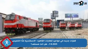 قفزات جديدة في مواعيد قطارات القاهرة – الإسكندرية غدًا الخميس 7-8-2025.. هل أنت مستعد؟